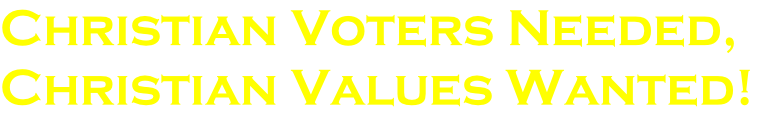 Christian Voters Needed, Christian Values Wanted!