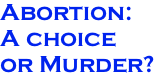 Abortion:   A choice  or Murder?