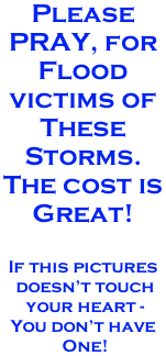 Please  PRAY, for  Flood  victims of  These  Storms.  The cost is  Great!  If this pictures  doesn’t touch  your heart -  You don’t have  One!